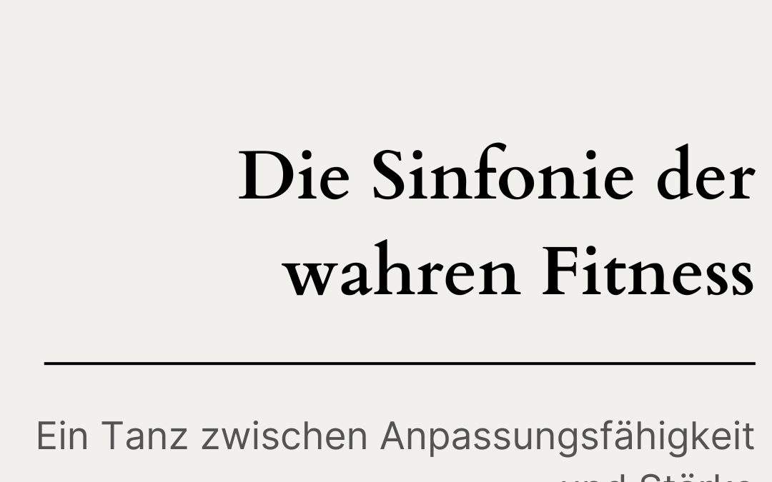 Die Sinfonie der wahren Fitness: Ein Tanz zwischen Anpassungsfähigkeit und Stärke