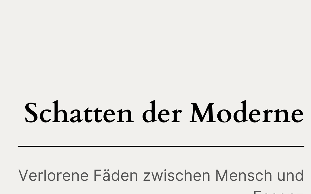 Schatten der Moderne: Verlorene Fäden zwischen Mensch und Essenz